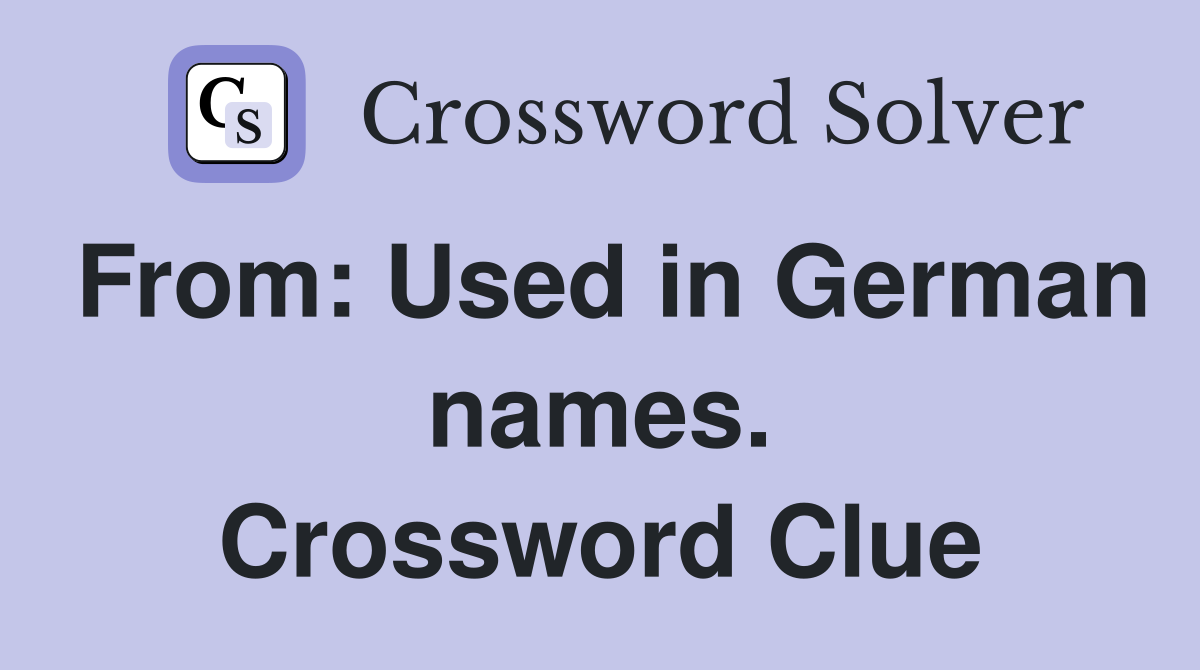 From Used in German names. Crossword Clue Answers Crossword Solver